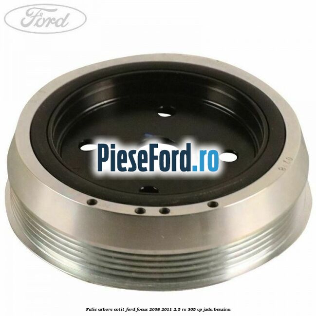 Fulie arbore cotit Ford Focus 2008-2011 2.5 RS 305 cp JZDA benzina