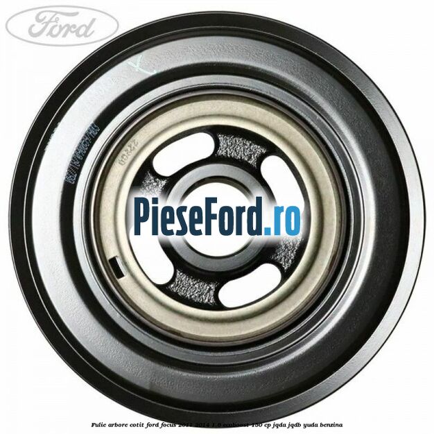 Fulie arbore cotit Ford Focus 2011-2014 1.6 EcoBoost 150 cp Fulie arbore cotit Ford Focus 2011-2014 1.6 EcoBoost 150 cp JQDA, JQDB, YUDA benzina