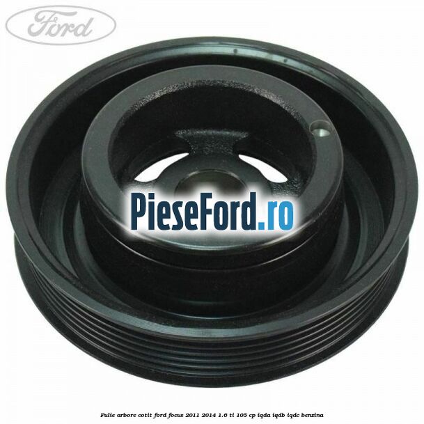 Fulie arbore cotit Ford Focus 2011-2014 1.6 Ti 105 cp IQDA, IQDB, IQDC benzina