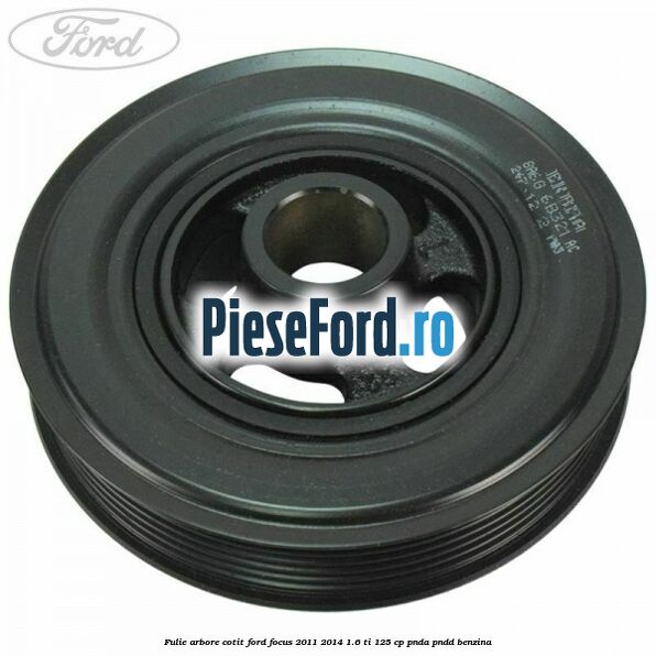 Fulie arbore cotit Ford Focus 2011-2014 1.6 Ti 125 cp PNDA, PNDD benzina