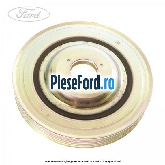 Fulie arbore cotit Ford Focus 2011-2014 2.0 TDCi 115 cp TYDA diesel