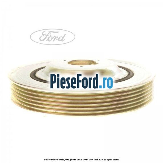 Fulie arbore cotit Ford Focus 2011-2014 2.0 TDCi 115 cp Fulie arbore cotit Ford Focus 2011-2014 2.0 TDCi 115 cp TYDA diesel