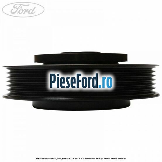 Fulie arbore cotit Ford Focus 2014-2018 1.5 EcoBoost 182 cp M9DA, M9DB benzina