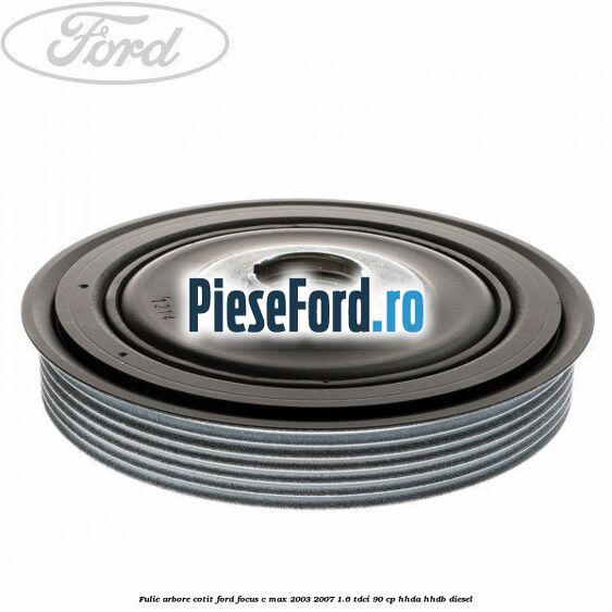 Fulie arbore cotit Ford Focus C-Max 2003-2007 1.6 TDCi 90 cp HHDA, HHDB diesel