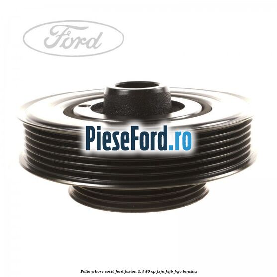 Fulie arbore cotit Ford Fusion 1.4 80 cp Fulie arbore cotit Ford Fusion 1.4 80 cp FXJA, FXJB, FXJC benzina