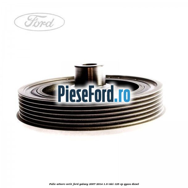 Fulie arbore cotit Ford Galaxy 2007-2014 1.8 TDCi 125 cp QYWA diesel