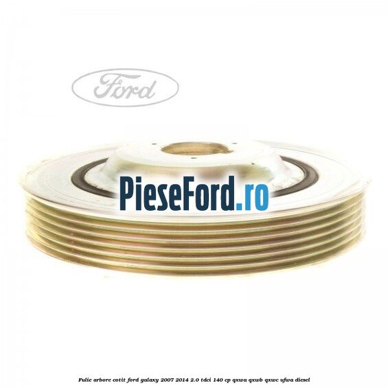 Fulie arbore cotit Ford Galaxy 2007-2014 2.0 TDCi 140 cp Fulie arbore cotit Ford Galaxy 2007-2014 2.0 TDCi 140 cp QXWA, QXWB, QXWC, UFWA diesel