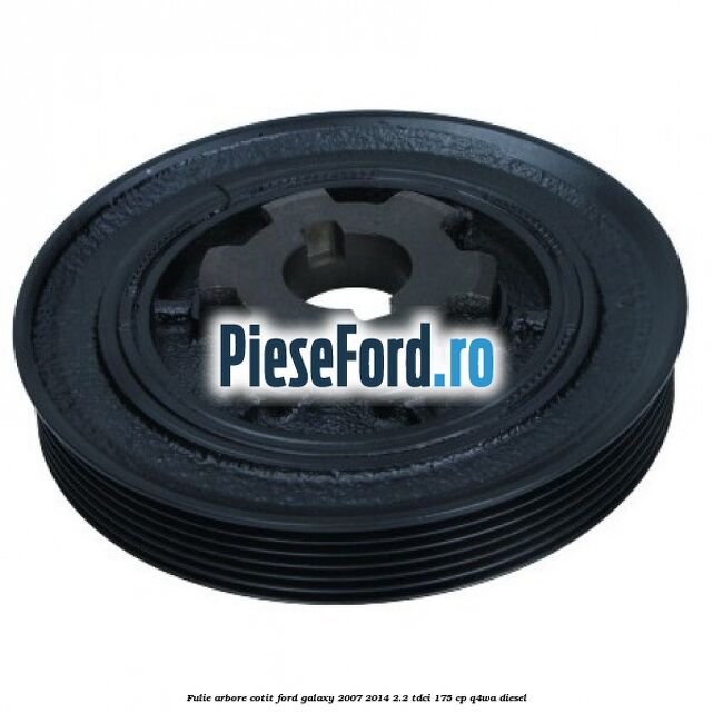 Fulie arbore cotit Ford Galaxy 2007-2014 2.2 TDCi 175 cp Q4WA diesel
