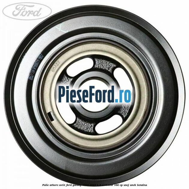 Fulie arbore cotit Ford Galaxy 2015-2023 1.5 EcoBoost 160 cp Fulie arbore cotit Ford Galaxy 2015-2023 1.5 EcoBoost 160 cp UNCJ, UNCK benzina