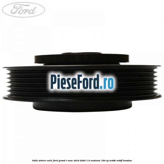 Fulie arbore cotit Ford Grand C-Max 2016-2020 1.5 EcoBoost 150 cp Fulie arbore cotit Ford Grand C-Max 2016-2020 1.5 EcoBoost 150 cp M8DB, M8DF benzina