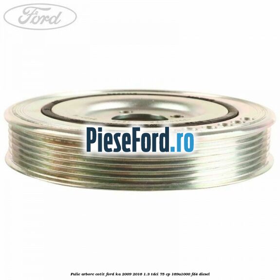 Fulie arbore cotit Ford Ka 2009-2016 1.3 TDCi 75 cp 169A1000, FD4 diesel