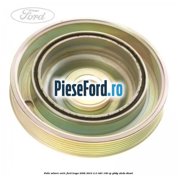 Fulie arbore cotit Ford Kuga 2008-2012 2.0 TDCi 136 cp Fulie arbore cotit Ford Kuga 2008-2012 2.0 TDCi 136 cp G6DG, UKDA diesel