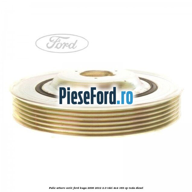 Fulie arbore cotit Ford Kuga 2008-2012 2.0 TDCI 4x4 163 cp TXDA diesel