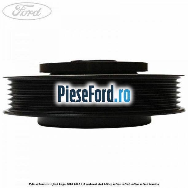 Fulie arbore cotit Ford Kuga 2013-2016 1.5 EcoBoost 4x4 182 cp M9MA, M9MB, M9MC, M9MD benzina