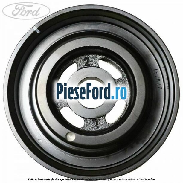 Fulie arbore cotit Ford Kuga 2013-2016 1.5 EcoBoost 4x4 182 cp M9MA, M9MB, M9MC, M9MD benzina