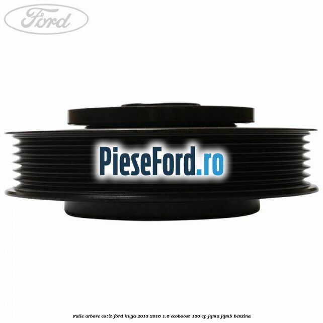 Fulie arbore cotit Ford Kuga 2013-2016 1.6 EcoBoost 150 cp JQMA, JQMB benzina