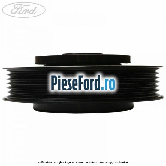 Fulie arbore cotit Ford Kuga 2013-2016 1.6 EcoBoost 4x4 182 cp JTMA benzina