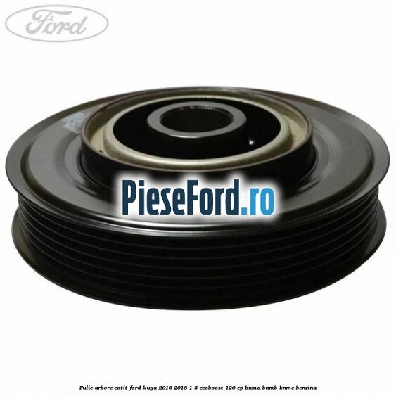Fulie arbore cotit Ford Kuga 2016-2018 1.5 EcoBoost 120 cp BNMA, BNMB, BNMC benzina