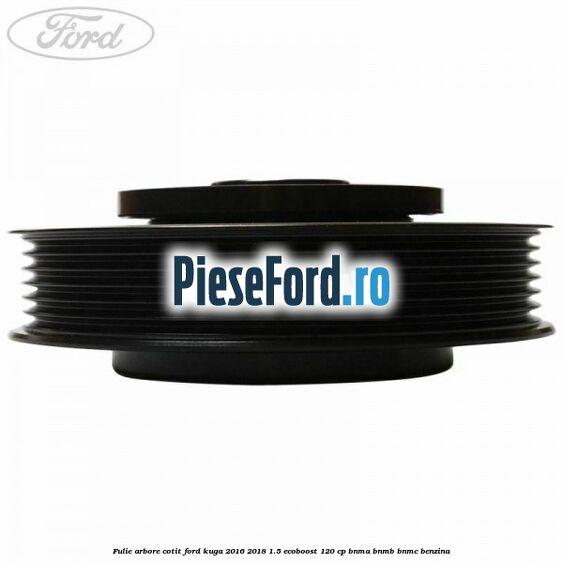Fulie arbore cotit Ford Kuga 2016-2018 1.5 EcoBoost 120 cp BNMA, BNMB, BNMC benzina
