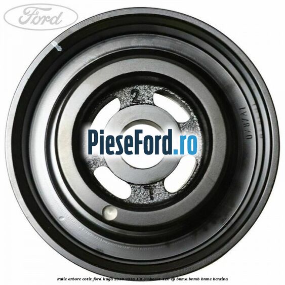 Fulie arbore cotit Ford Kuga 2016-2018 1.5 EcoBoost 120 cp BNMA, BNMB, BNMC benzina