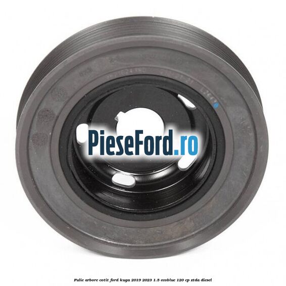 Fulie arbore cotit Ford Kuga 2019-2023 1.5 EcoBlue 120 cp Fulie arbore cotit Ford Kuga 2019-2023 1.5 EcoBlue 120 cp ZTDA diesel