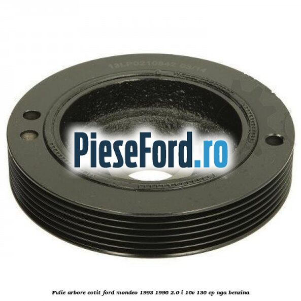 Fulie arbore cotit Ford Mondeo 1993-1996 2.0 i 16V 136 cp Fulie arbore cotit Ford Mondeo 1993-1996 2.0 i 16V 136 cp NGA benzina