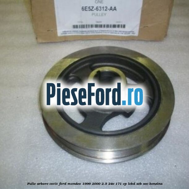 Fulie arbore cotit Ford Mondeo 1996-2000 2.5 24V 171 cp LCBD, SEB, SEC benzina