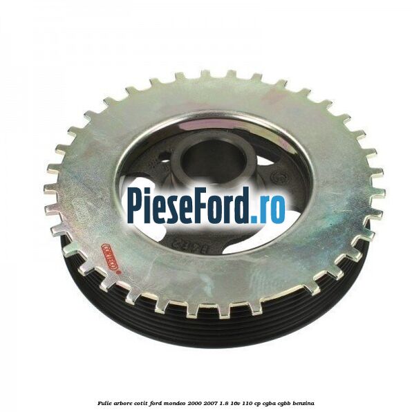 Fulie arbore cotit Ford Mondeo 2000-2007 1.8 16V 110 cp