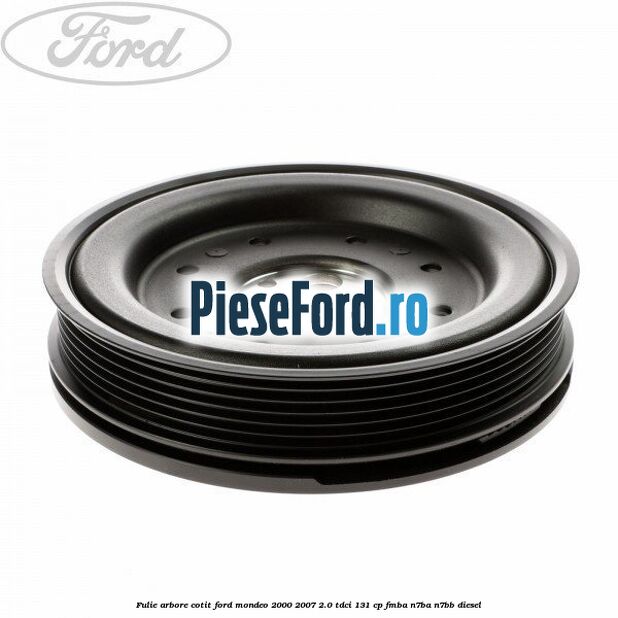 Fulie arbore cotit Ford Mondeo 2000-2007 2.0 TDCi 131 cp FMBA, N7BA, N7BB diesel
