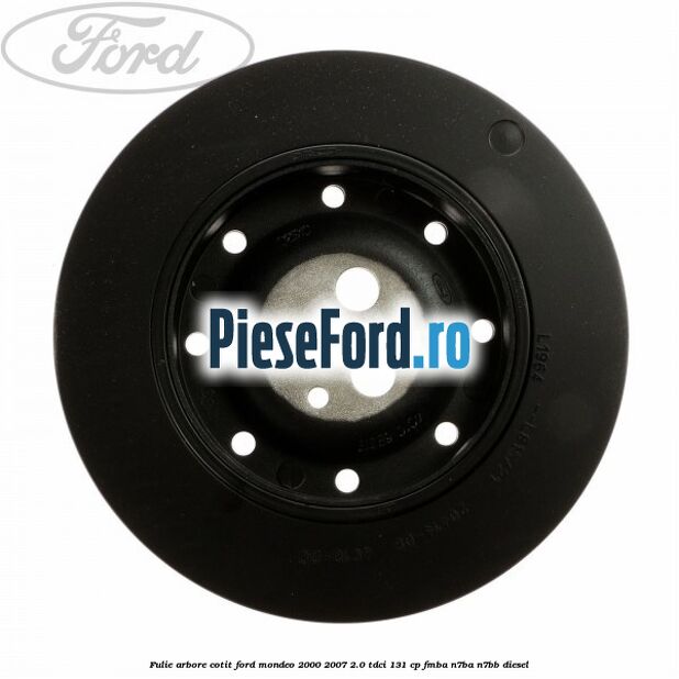 Fulie arbore cotit Ford Mondeo 2000-2007 2.0 TDCi 131 cp FMBA, N7BA, N7BB diesel