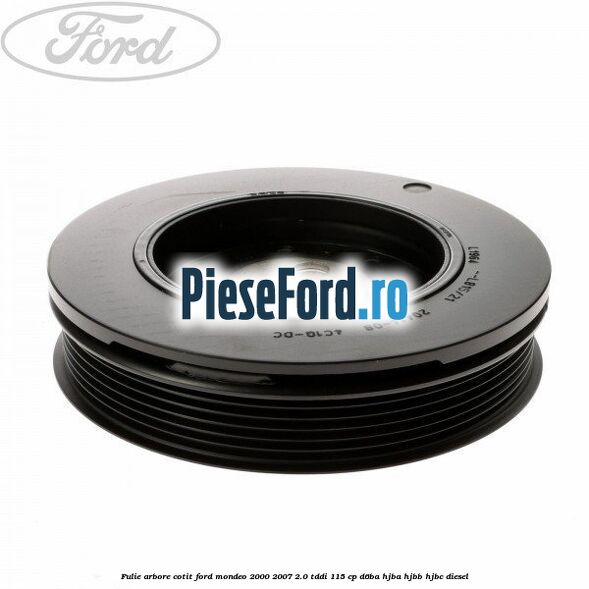 Fulie arbore cotit Ford Mondeo 2000-2007 2.0 TDDI 115 cp D6BA, HJBA, HJBB, HJBC diesel