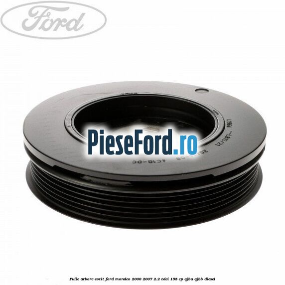 Fulie arbore cotit Ford Mondeo 2000-2007 2.2 TDCi 155 cp QJBA, QJBB diesel