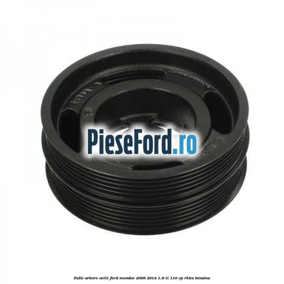 Fulie arbore cotit Ford Mondeo 2008-2014 1.6 Ti 110 cp RHBA benzina