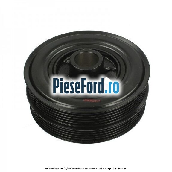 Fulie arbore cotit Ford Mondeo 2008-2014 1.6 Ti 110 cp RHBA benzina