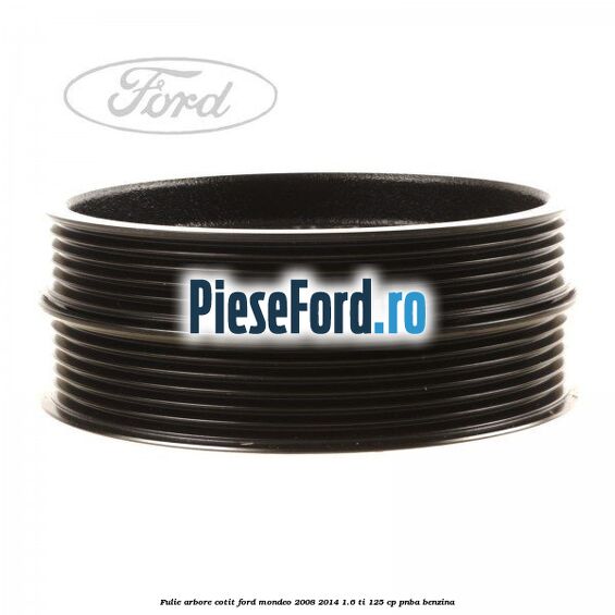 Fulie arbore cotit Ford Mondeo 2008-2014 1.6 Ti 125 cp PNBA benzina