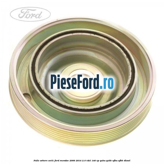 Fulie arbore cotit Ford Mondeo 2008-2014 2.0 TDCi 140 cp QXBA, QXBB, UFBA, UFBB diesel