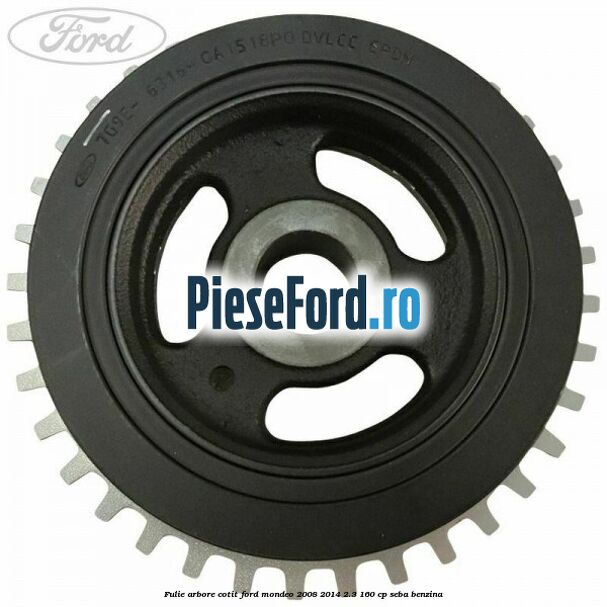 Fulie arbore cotit Ford Mondeo 2008-2014 2.3 160 cp Fulie arbore cotit Ford Mondeo 2008-2014 2.3 160 cp SEBA benzina