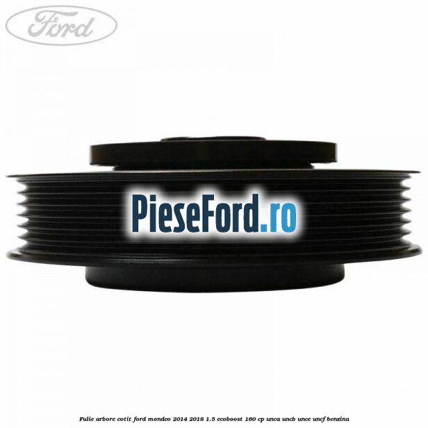 Fulie arbore cotit Ford Mondeo 2014-2018 1.5 EcoBoost 160 cp UNCA, UNCB, UNCE, UNCF benzina