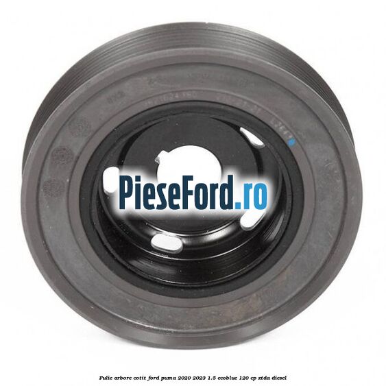 Fulie arbore cotit Ford Puma 2020-2023 1.5 EcoBlue 120 cp ZTDA diesel