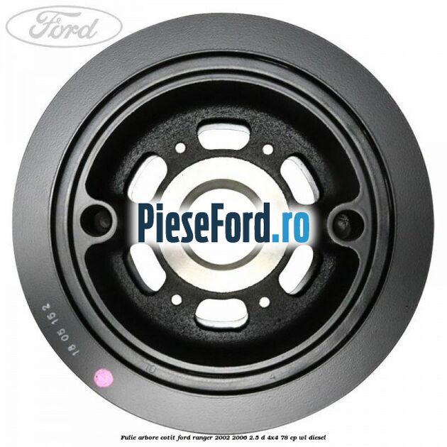 Fulie arbore cotit Ford Ranger 2002-2006 2.5 D 4x4 78 cp Fulie arbore cotit Ford Ranger 2002-2006 2.5 D 4x4 78 cp WL diesel