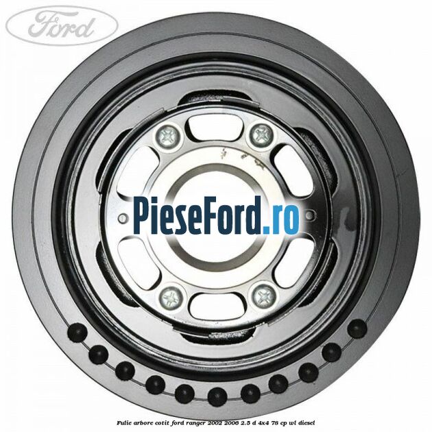 Fulie arbore cotit Ford Ranger 2002-2006 2.5 D 4x4 78 cp Fulie arbore cotit Ford Ranger 2002-2006 2.5 D 4x4 78 cp WL diesel