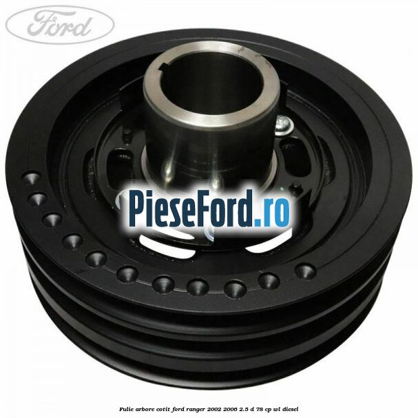 Fulie arbore cotit Ford Ranger 2002-2006 2.5 D 78 cp WL diesel
