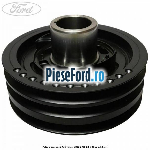 Fulie arbore cotit Ford Ranger 2002-2006 2.5 D 78 cp WL diesel