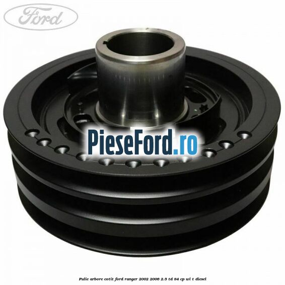 Fulie arbore cotit Ford Ranger 2002-2006 2.5 TD 84 cp WL-T diesel