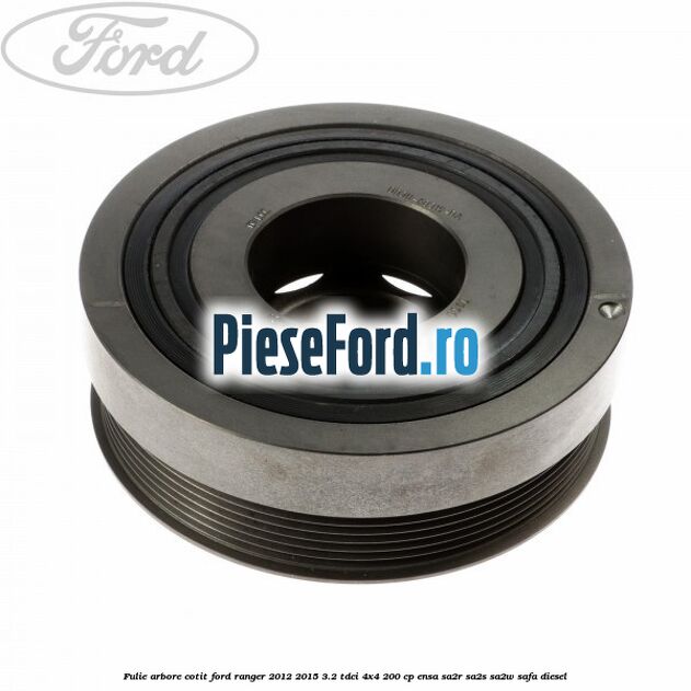 Fulie arbore cotit Ford Ranger 2012-2015 3.2 TDCi 4x4 200 cp ENSA, SA2R, SA2S, SA2W, SAFA diesel