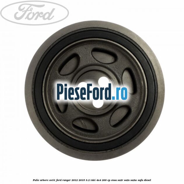 Fulie arbore cotit Ford Ranger 2012-2015 3.2 TDCi 4x4 200 cp ENSA, SA2R, SA2S, SA2W, SAFA diesel