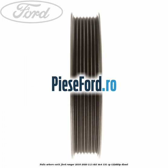 Fulie arbore cotit Ford Ranger 2016-2020 2.2 TDCi 4x4 131 cp T22DD0P diesel
