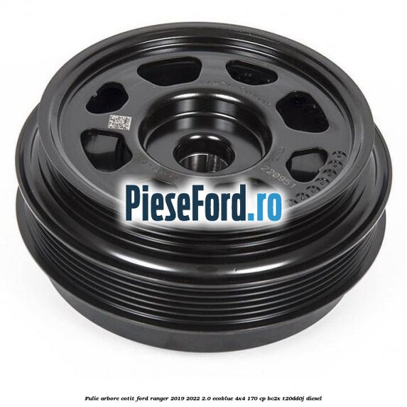 Fulie arbore cotit Ford Ranger 2019-2022 2.0 EcoBlue 4x4 170 cp BC2X, T20DD0J diesel