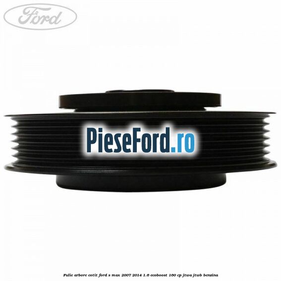 Fulie arbore cotit Ford S-Max 2007-2014 1.6 EcoBoost 160 cp JTWA, JTWB benzina