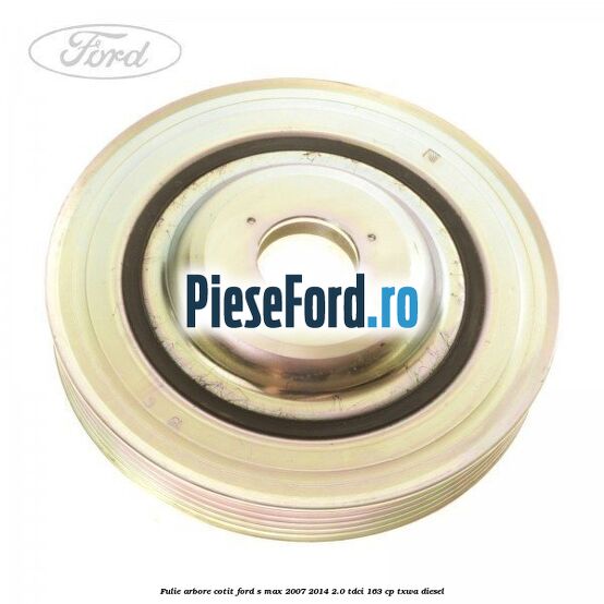 Fulie arbore cotit Ford S-Max 2007-2014 2.0 TDCi 163 cp